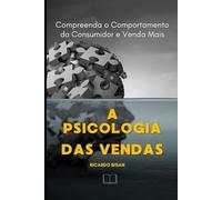 Psicologia das Vendas: Compreenda o Comportamento do Consumidor e Venda Mais: Estratégias Baseadas em Psicologia para Conectar-se com o Cliente e Aumentar Vendas