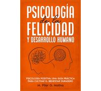 Psicología de la Felicidad y Desarrollo Humano: Psicología Positiva: Una Guía Práctica para Cultivar el Bienestar Duradero.