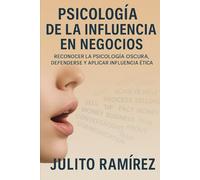 Psicologia de la Influencia en Negocios: Reconocer la psicologia oscura, Defenderse y Aplicar influencia etica