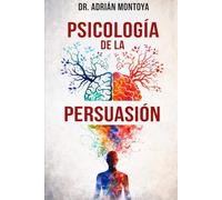 Psicología de la Persuasión: De la manipulación al liderazgo: cómo funciona la influencia y cómo usarla bien