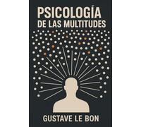 PSICOLOGÍA DE LAS MULTITUDES // LA MULTITUD - UN ESTUDIO DE LA MENTE POPULAR: Un Analísis de las Masas y la Psicología Oscura de la Manipulación