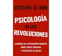Psicología de las Revoluciones: Lecciones de la Revolución Francesa sobre poder, ideología y psicología de masas