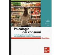 Psicologia dei consumi. Marketing e neuromarketing per l'innovazione centrata sulle persone