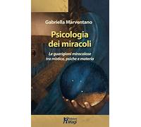 Psicologia dei miracoli. Le guarigioni miracolose tra mistica, psiche e materia