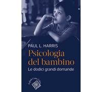 Psicologia del bambino. Le dodici grandi domande
