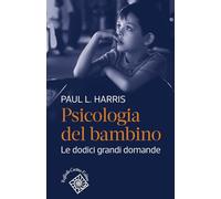 Psicologia del bambino. Le dodici grandi domande