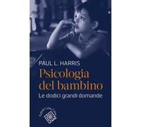 Psicologia del bambino. Le dodici grandi domande - 2023 - Raffael