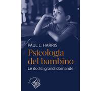 Psicologia del bambino. Le dodici grandi domande - Harris Paul L.