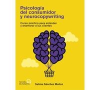 Psicología del consumidor y neurocopywriting: Curso práctico para entender y enamorar a tus clientes