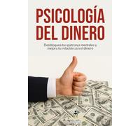 Psicología del Dinero: Desbloquea tus patrones mentales y mejora tu relación con el dinero