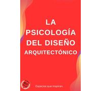 Psicología del Diseño Arquitectónico: Espacios que Inspiran