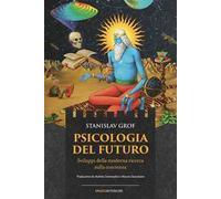Psicologia del futuro. Sviluppi della moderna ricerca sulla coscienza