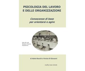 Psicologia del lavoro e delle organizzazioni: Conoscenze di base per orientarsi e agire