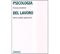 Psicologia del lavoro. Storia, modelli, applicazioni