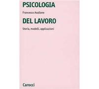 Psicologia del lavoro. Storia, modelli, applicazioni