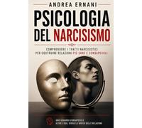 PSICOLOGIA DEL NARCISISMO: COMPRENDERE I TRATTI NARCISISTICI PER COSTRUIRE RELAZIONI PIÙ SANE E CONSAPEVOLI