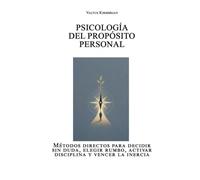 Psicología del propósito personal: Métodos directos para decidir sin duda, elegir rumbo, activar disciplina y vencer la inercia