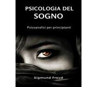 Psicologia del sogno. Psicoanalisi per principianti. Nuova ediz.
