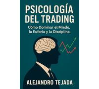 Psicología del Trading: Cómo Dominar el Miedo, la Euforia y la Disciplina