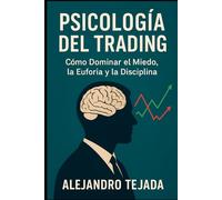 Psicología del Trading: Cómo Dominar el Miedo, la Euforia y la Disciplina