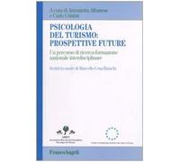 Psicologia del turismo: prospettive future. Un percorso di ricerca-formazione nazionale interdisciplinare. Scritti in onore di Marcello Cesa-Bianchi