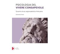 Psicologia del vivere consapevole. Governo di sé, responsabilità e infinitudine