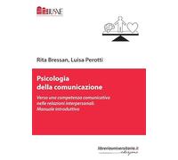 Psicologia della comunicazione. Verso una competenza comunicativa nelle relazioni interpersonali. Manuale introduttivo