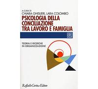 Psicologia della conciliazione tra lavoro e famiglia. Teoria e ricerche in organizzazione