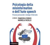 Psicologia della misinformation e dell'hate speech. Processi psicosociali e strategie d'intervento