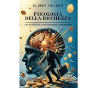 PSICOLOGIA DELLA RICCHEZZA: Strategie per creare una mentalità d'abbondanza