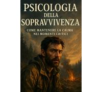 Psicologia della sopravvivenza: Come mantenere la calma nei momenti critici
