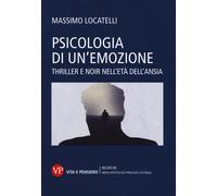 Psicologia delle emozioni. Thriller e noir nell'età dell'ansia - Locatelli...