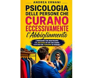 PSICOLOGIA DELLE PERSONE CHE CURANO ECCESSIVAMENTE L'ABBIGLIAMENTO: L'immagine che mostriamo è il riflesso di ciò che siamo o di ciò che temiamo di essere?