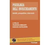 Psicologia dell'invecchiamento. Ambiti, prospettive, interventi