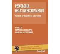 Psicologia dell'invecchiamento. Ambiti, prospettive, interventi