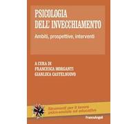 Psicologia dell'invecchiamento. Ambiti, prospettive, interventi