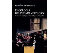 Psicologia dell'uomo virtuoso. Fondamenti antropologici: struttura della personalità e finalità