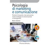Psicologia di marketing e comunicazione. Pulsioni d'acquisto, leve persuasive, nuove strategie di comunicazione e management. Nuova ediz.