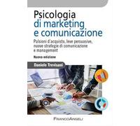 Psicologia di marketing e comunicazione. Pulsioni d'acquisto, leve persuasive, nuove strategie di comunicazione e management. Nuova ediz.