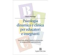Psicologia dinamica e clinica per educatori e insegnanti. Emozioni, affetti e relazioni nel processo di insegnamento-apprendimento