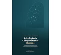 PSICOLOGIA DO COMPORTAMENTO HUMANO: ENTENDENDO E TRANSFORMANDO NOSSAS AÇÕES COM BASE EM EVIDENCIAS CIENTIFICAS