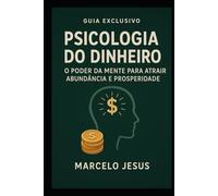 Psicologia do Dinheiro: O Poder da Mente para Atrair Abundância e Prosperidade