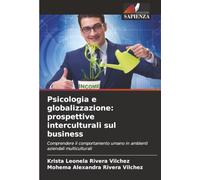 Psicologia e globalizzazione: prospettive interculturali sul business: Comprendere il comportamento umano in ambienti aziendali multiculturali