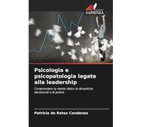 Psicologia e psicopatologia legate alla leadership: Comprendere la mente dietro le dinamiche decisionali e di potere