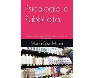 Psicologia e Pubblicità.: Strategie, Neuroscienza e Comportamento del Consumatore