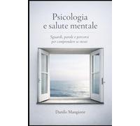 Psicologia e salute mentale: Sguardi, parole e percorsi per comprendere se stessi