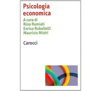 Psicologia economica - Rumiati R. (cur.); Rubaltelli E. (cur.); Mistri M. (cur.)