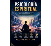 Psicología Espiritual: Cómo Sobrevivir en Estos Tiempos Modernos