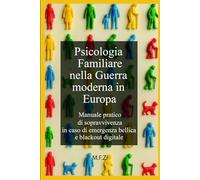 Psicologia Familiare nella Guerra Moderna in Europa: Manuale pratico in caso di emergenza bellica e blackout digitale