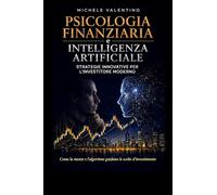 PSICOLOGIA FINANZIARIA e INTELLIGENZA ARTIFICIALE: Strategie innovative per l'Investitore moderno
